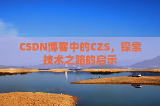 CSDN博客中的CZS，探索技术之路的启示